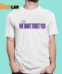 Still We Dont Trust You Shirt