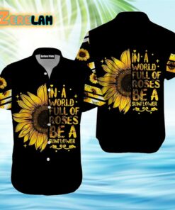 In A World Full Of Roses Be A Sunflower Hawaiian Shirt