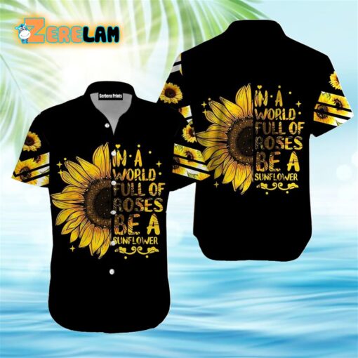 In A World Full Of Roses Be A Sunflower Hawaiian Shirt