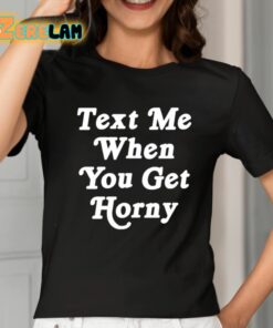 Text Me When You Get Horny Shirt 2 1