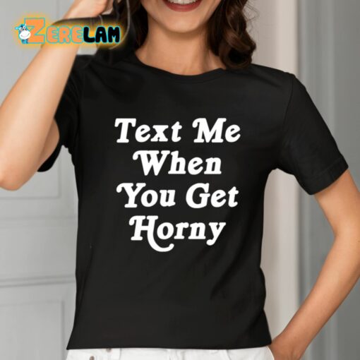 Text Me When You Get Horny Shirt