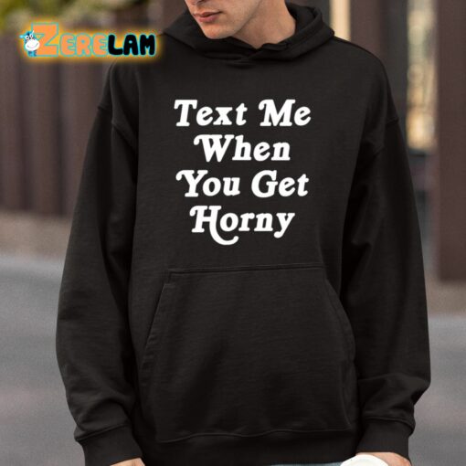 Text Me When You Get Horny Shirt