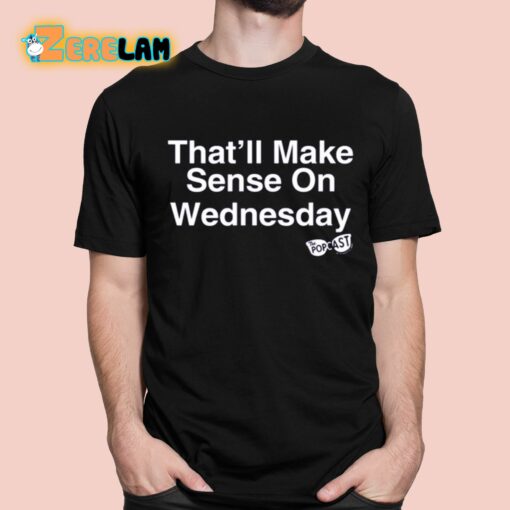 That’ll Make Sense On Wednesday Shirt