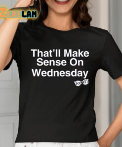 Thatll Make Sense On Wednesday Shirt 2 1