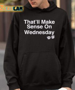 Thatll Make Sense On Wednesday Shirt 4 1