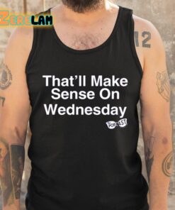 Thatll Make Sense On Wednesday Shirt 5 1