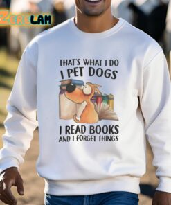 Thats What I Do I Pet Dogs I Read Books And I Forget Things Shirt 3 1