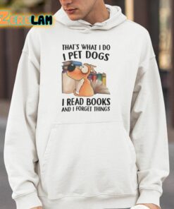 Thats What I Do I Pet Dogs I Read Books And I Forget Things Shirt 4 1