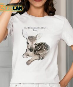 The Beginning Is Always Today Deer Shirt 2 1