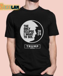 The Only Eclipse I Want To See Trump 2024 Shirt 1 1