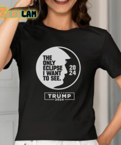 The Only Eclipse I Want To See Trump 2024 Shirt 2 1