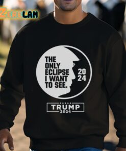 The Only Eclipse I Want To See Trump 2024 Shirt 3 1