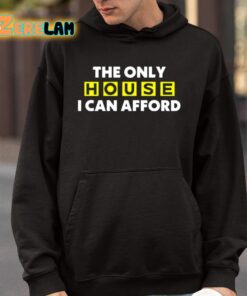 The Only House I Can Afford Shirt 4 1