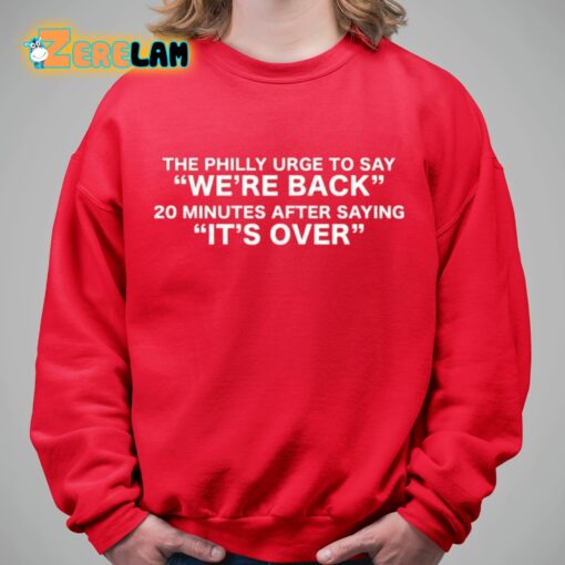 The Philly Urge To Say We’re Back 20 Minutes After Saying It’s Over Shirt