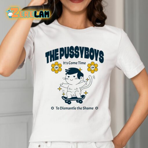 The Pussyboys It’s Come Time To Dismantle The Shame 2024 Shirt