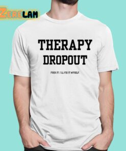 Therapy Dropout Fuck It I’ll Fix It Myself Shirt