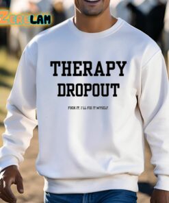 Therapy Dropout Fuck It Ill Fix It Myself Shirt 3 1