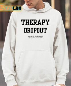 Therapy Dropout Fuck It Ill Fix It Myself Shirt 4 1