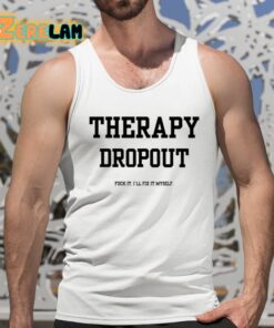 Therapy Dropout Fuck It Ill Fix It Myself Shirt 5 1