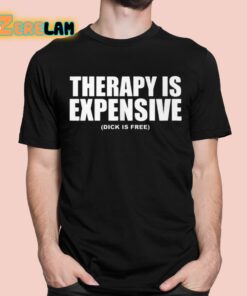 Therapy Is Expensive Dick Is Here Shirt 1 1