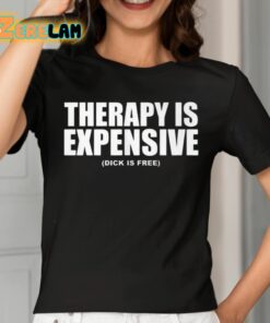 Therapy Is Expensive Dick Is Here Shirt 2 1