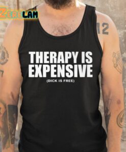 Therapy Is Expensive Dick Is Here Shirt 5 1