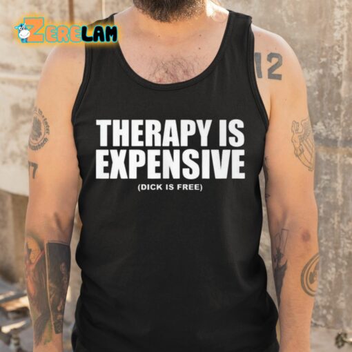 Therapy Is Expensive Dick Is Here Shirt