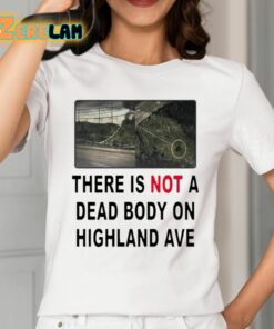 There Is Not A Dead Body On Highland Ave Shirt 2 1