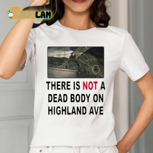 There Is Not A Dead Body On Highland Ave Shirt
