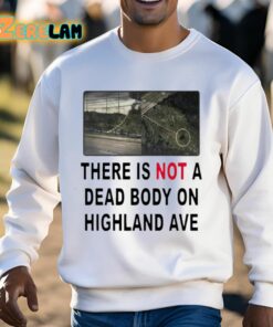 There Is Not A Dead Body On Highland Ave Shirt 3 1
