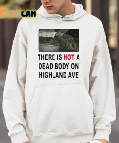 There Is Not A Dead Body On Highland Ave Shirt 4 1