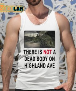 There Is Not A Dead Body On Highland Ave Shirt 5 1