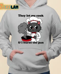They Let Me Cook And I Burnt The Pan Shirt 3 1