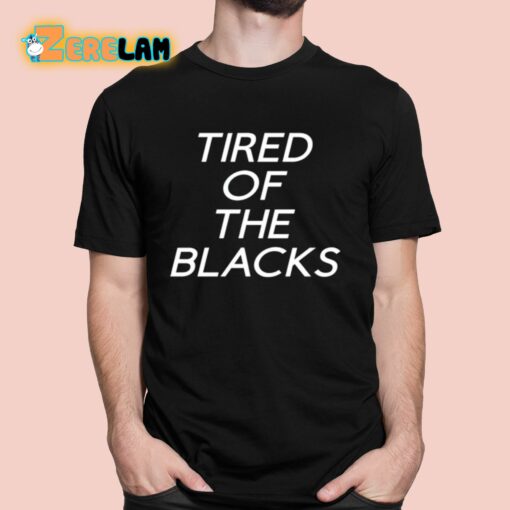Tired Of The Blacks Shirt