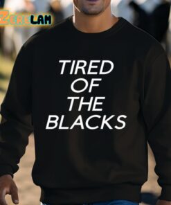 Tired Of The Blacks Shirt 3 1