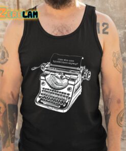 Tortured Typewriter Like Who Uses Typewriter Anyway Shirt 5 1