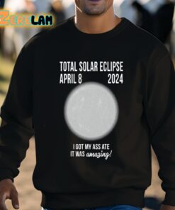 Total Solar Eclipse April 8 2024 I Got My Ass Ate It Was Amazing Shirt 3 1