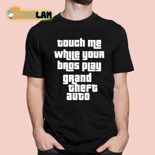 Touch Me While Your Bros Play Grand Theft Auto Shirt