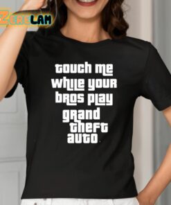 Touch Me While Your Bros Play Grand Theft Auto Shirt 2 1