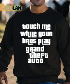 Touch Me While Your Bros Play Grand Theft Auto Shirt 3 1