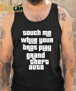 Touch Me While Your Bros Play Grand Theft Auto Shirt 5 1