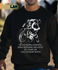 Trans People Existing Does Nothing Negative To Your Life You Crybaby Bitch Shirt 3 1