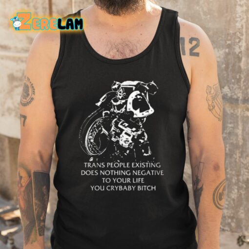 Trans People Existing Does Nothing Negative To Your Life You Crybaby Bitch Shirt