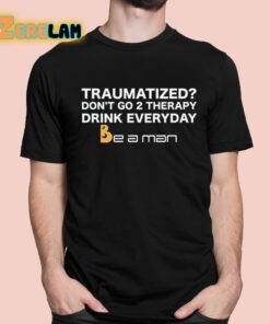 Traumatized Dont Go 2 Therapy Drink Everyday Shirt 1 1