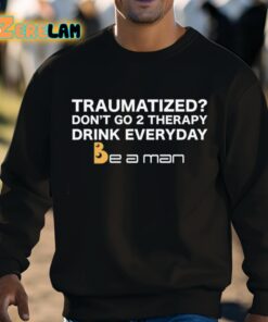 Traumatized Dont Go 2 Therapy Drink Everyday Shirt 3 1