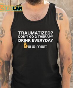Traumatized Dont Go 2 Therapy Drink Everyday Shirt 5 1