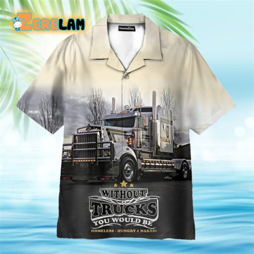 Truck Life Without Trucks You Would Be Homeless Hawaiian Shirt