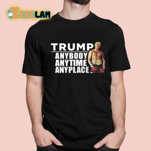 Trump Anybody Anytime Anyplace Shirt