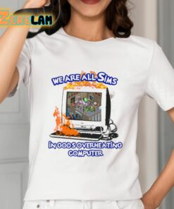 We Are All Sims In Gods Overheating Computer Shirt 2 1