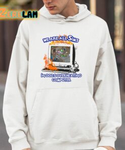 We Are All Sims In Gods Overheating Computer Shirt 4 1
